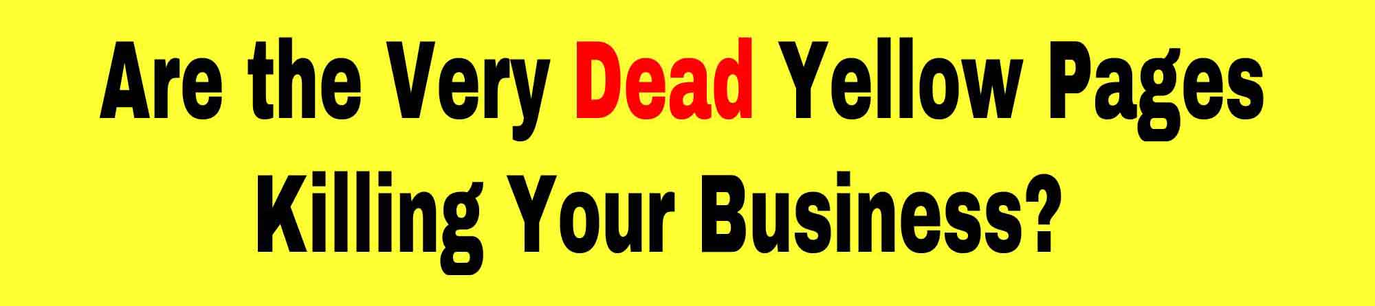 The Yellow Pages Are Dead and Killing Your Business